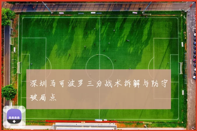 深圳马可波罗三分战术拆解与防守破局点