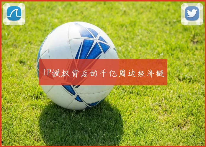 IP授权背后的千亿周边经济链