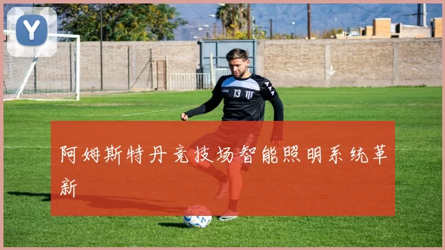 阿姆斯特丹竞技场智能照明系统革新