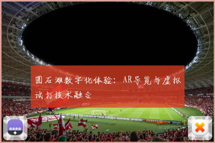 圆石滩数字化体验：AR导览与虚拟试打技术融合