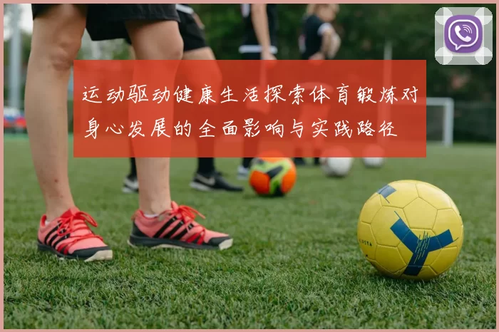 运动驱动健康生活探索体育锻炼对身心发展的全面影响与实践路径